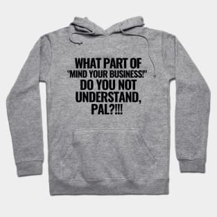 What part of "mind your business!" do you not understand?! Hoodie